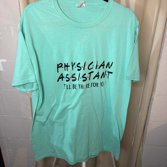 Physician Assistant “I’ll be there for you” Teal Graphic T-Shirt XL